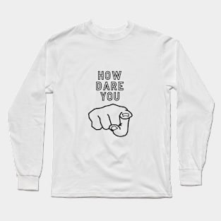 How dare you ! Long Sleeve T-Shirt